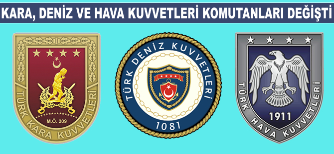 Kara, Deniz ve Hava kuvvetleri komutanları değişti