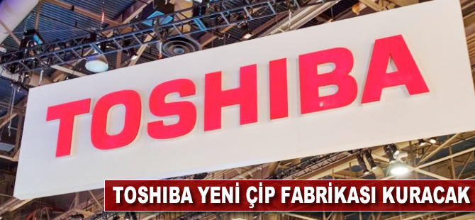 Toshiba, çip fabrikası kuracak