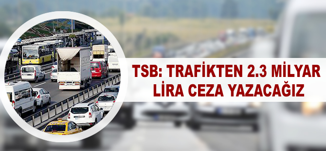 TSB: Trafikten 2.3 milyar lira zarar yazacağız