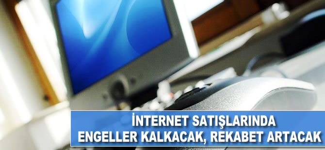 İnternet satışlarında engeller kalkacak, rekabet artacak