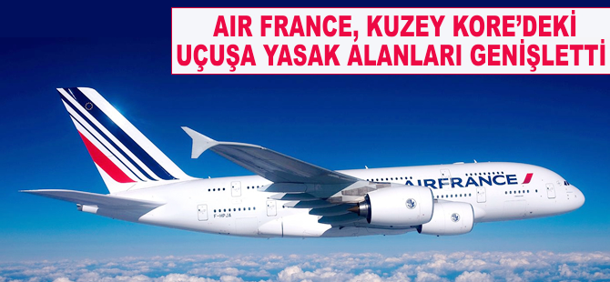 Air France, Kuzey Kore'deki uçuşa yasak alanları genişletti