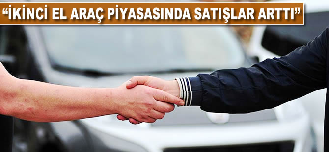 'İkinci el araç piyasasında satışlar arttı'