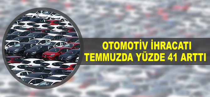 Otomotiv ihracatı temmuzda yüzde 41 arttı