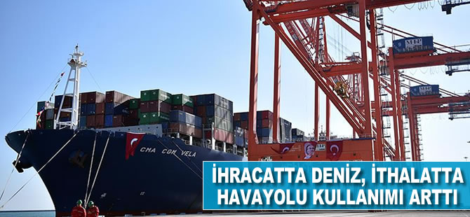 İhracatta deniz, ithalatta havayolu kullanımı arttı
