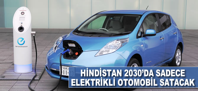 Hindistan 2030’da sedece elektrikli otomobil satacak