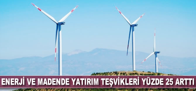 Enerji ve madencilikte yatırım teşvikleri yüzde 25 arttı