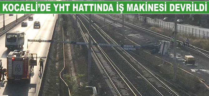 Kocaeli'de YHT hattına iş makinesi devrildi