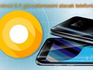 Android 8.0 güncellemesini alacak telefonlar!