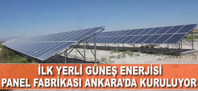 İlk yerli güneş enerjisi panel fabrikası Ankara'da kuruluyor