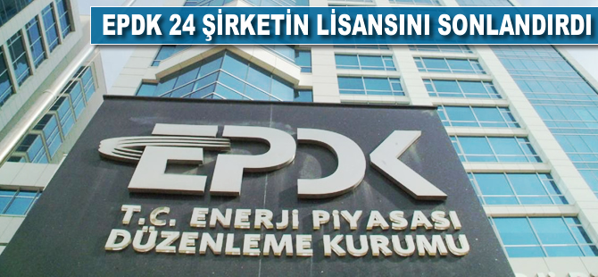 EPDK, 24 şirketin lisansını solandırdı