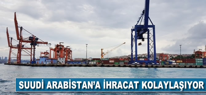 Suudi Arabistan'a ihracat kolaylaşıyor