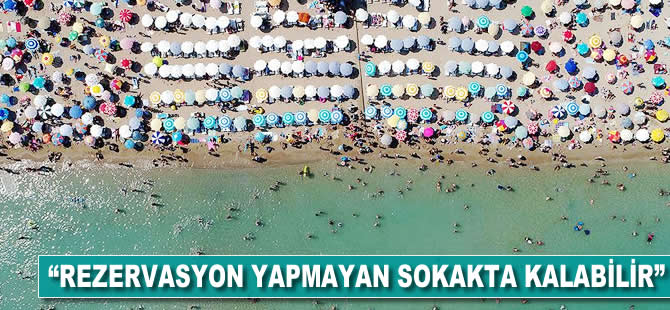 "Rezervasyon yaptırmayan sokakta kalabilir"