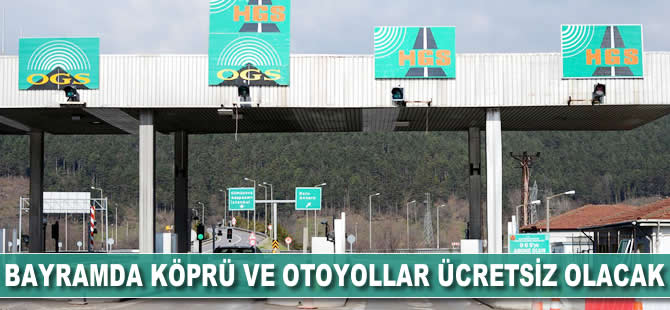 Bayramda köprü ve otoyollar ücretsiz olacak