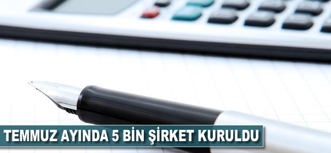 Temmuz ayında 5 bin şirket kuruldu
