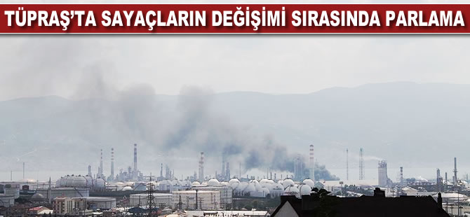 Tüpraş'ta sayaçların değişimi sırasında parlama