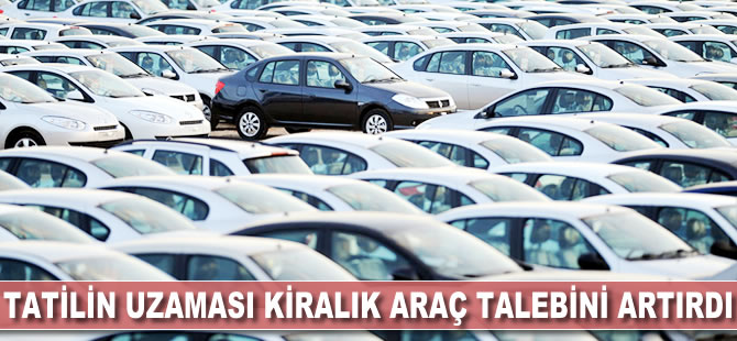 Tatilin uzaması kiralık araç talebini artırdı