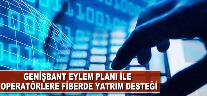 Genişbant Eylem Planı ile operatörlere fiberde yatırım desteği