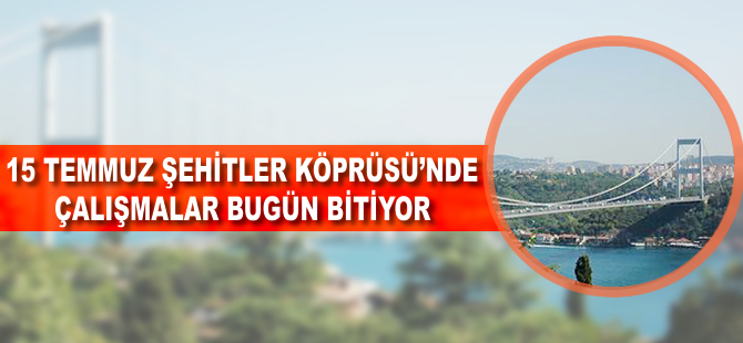 15 Temmuz Köprüsü'ndeki çalışma bugün bitiyor