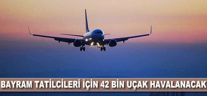 Bayram tatilcileri için 42 bin uçak havalanacak