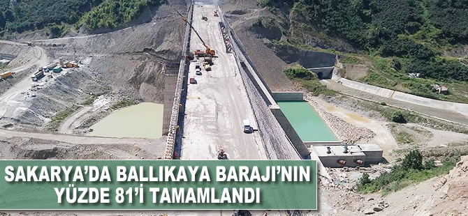 Sakarya'da Ballıkaya Barajı'nın yüzde 81'i tamamlandı