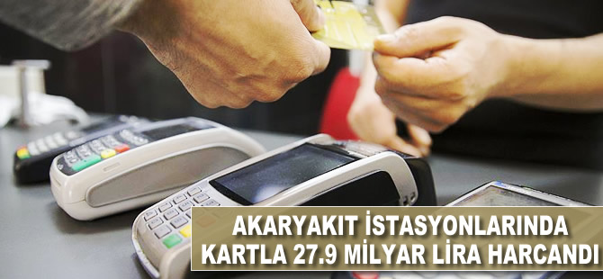 Akaryakıt istasyonlarında kartla 27.9 milyar lira harcandı