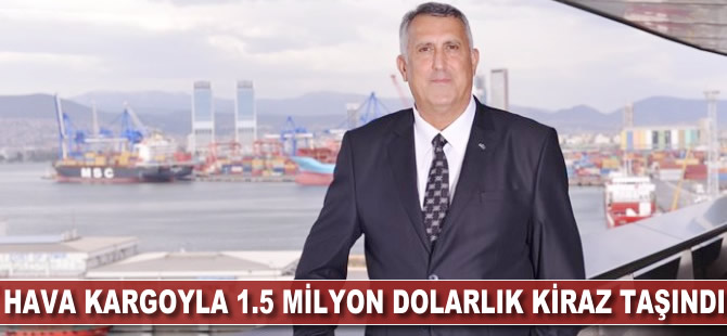 Hava kargoyla 1.5 milyon dolarlık kiraz taşındı
