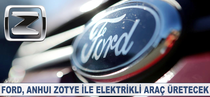 Ford, Çin'de elektrikli araç üretecek