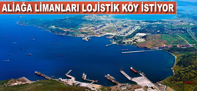 Aliağa limanları lojistik köy istiyor