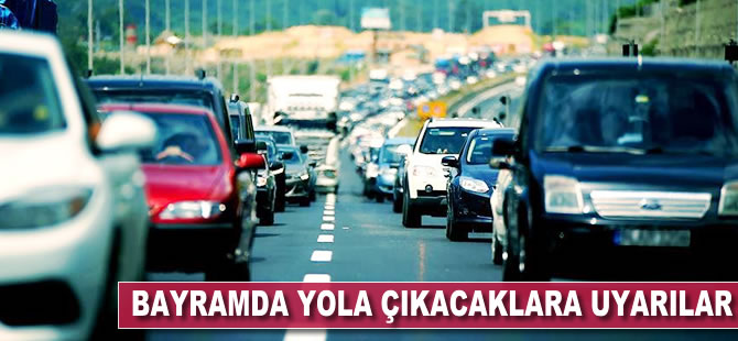 Bayramda yola çıkacaklara uyarılar