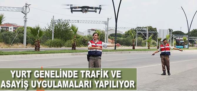 Yurt genelinde trafik ve asayiş uygulamaları yapılıyor