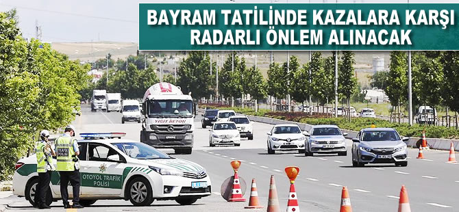 Bayram tatilinde kazalara karşı radarlı önlem yapılacak