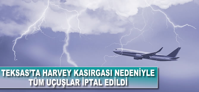 ABD'de Harvey Kasırgası nedeniyle tüm uçuşlar iptal edildi