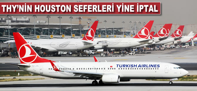 THY'nin Houston seferleri yine iptal
