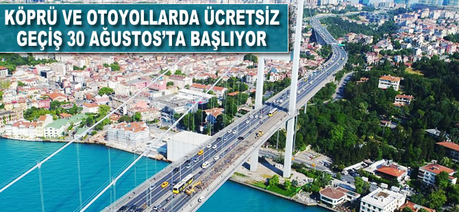 Köprü ve otoyollarda ücretsiz geçiş 30 Ağustos'ta başlıyor