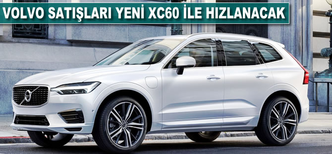Volvo satışları yeni XC60 ile hızlanacak