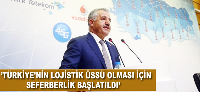 "Türkiye'nin dünyanın lojistik üssü olması için seferberlik başlatıldı"