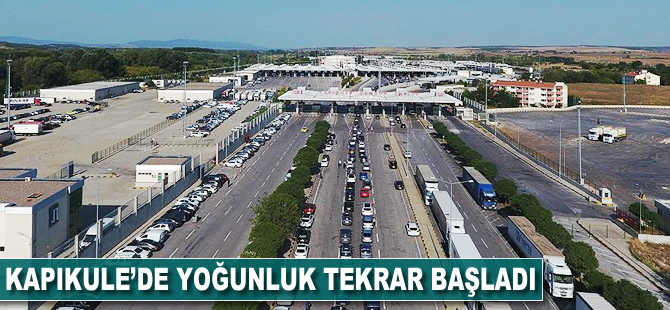 Kapıkule'de yoğunluk yeniden başladı