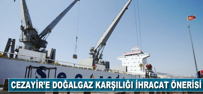 Cezayir'e doğalgaz karşılığı ihracat önerisi