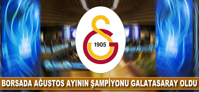 Borsada ağustos ayının şampiyonu Galatasaray oldu
