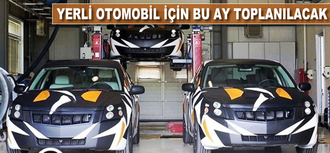 Yerli otomobil için bu ay toplanılacak