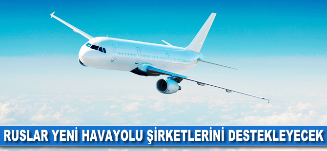 Ruslar yeni havayolu şirketlerini destekleyecek