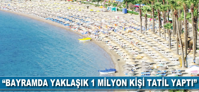 "Bayramda, yaklaşık 1 milyon kişi tatil yaptı"