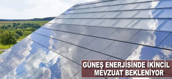 Güneş enerjisinde ikincil mevzuat bekleniyor