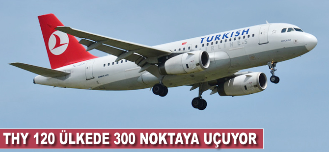 THY 120 ülkede 300 noktaya uçuyor
