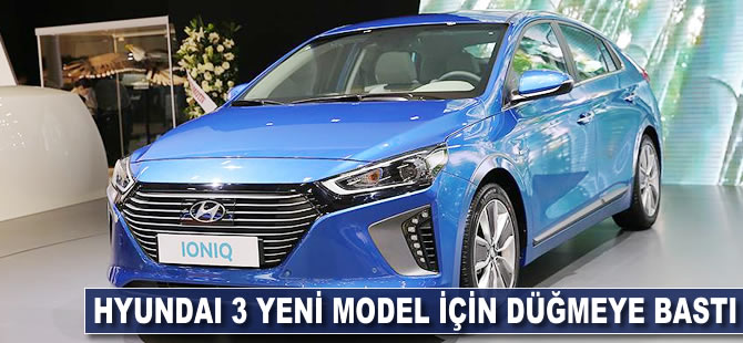 Hyundai 3 yeni model için düğmeye bastı