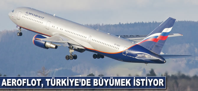 Aeroflot Türkiye'de büyümek istiyor