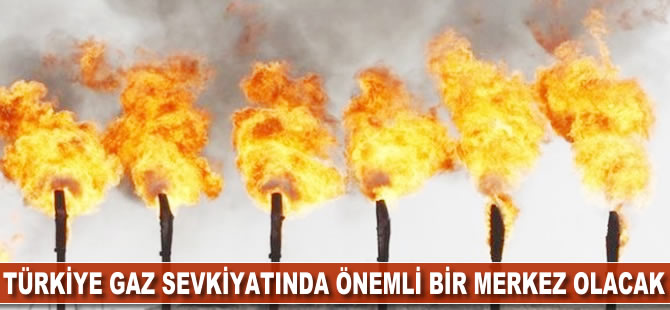 Türkiye gaz sevkiyatında önemli bir merkez olacak