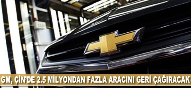 GM, Çin'de 2.5 milyondan fazla aracı geri çağıracak