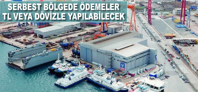Serbest bölgede ödemeler TL veya dövizle yapılabilecek
