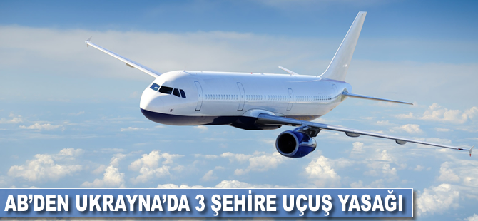 AB'den Ukrayna'da 3 şehire uçuş yasağı